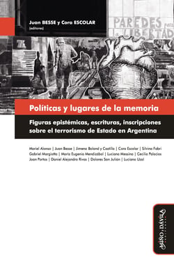 Políticas y lugares de la memoria - Figuras epistémicas, escrituras, inscripciones sobre el terrorismo de Estado en Argentina