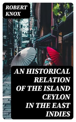 An Historical Relation of the Island Ceylon in the East Indies