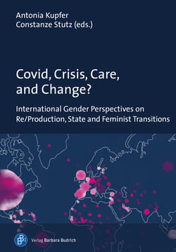Covid, Crisis, Care, and Change? - International Gender Perspectives on Re/Production, State and Feminist Transitions