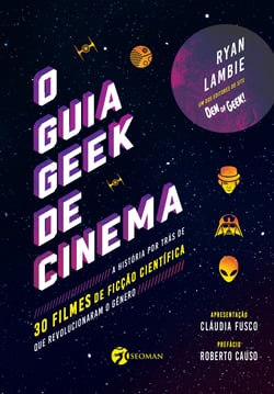 O Guia Geek de Cinema - A História por Trás de 30 Filmes de Ficção Científica que Revolucionaram o Gênero