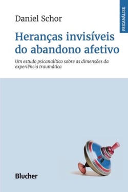 Heranças invisíveis do abandono afetivo - um estudo psicanalítico sobre as dimensões da experiência traumática