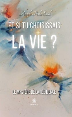 Et si tu choisissais la vie ? - Le mystère de la résilience