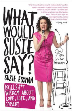 What Would Susie Say? - Bullsh*t Wisdom About Love, Life and Comedy