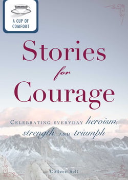 A Cup of Comfort Stories for Courage - Celebrating everyday heroism, strength, and triumph