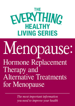 Menopause: Hormone Replacement Therapy and Alternative Treatments for Menopause - The most important information you need to improve your health