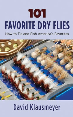 101 Favorite Dry Flies - History, Tying Tips, and Fishing Strategies