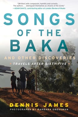 Songs of the Baka and Other Discoveries - Travels after Sixty-Five