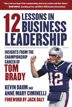 12 Lessons in Business Leadership - Insights From the Championship Career of Tom Brady