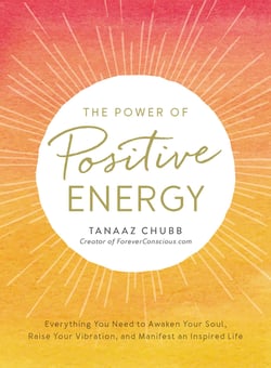 The Power of Positive Energy - Everything You Need to Awaken Your Soul, Raise Your Vibration, and Manifest an Inspired Life
