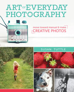 Art of Everyday Photography - Move Toward Manual and Make Creative Photos