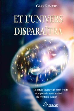 Et l'univers disparaitra - la nature illusoire de notre réalité et le pouvoir transcendant du véritable pardon