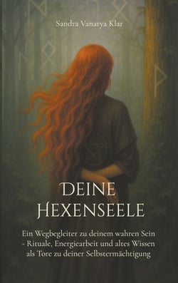 Deine Hexenseele - Ein Wegbegleiter zu deinem wahren Sein - Rituale, Energiearbeit und altes Wissen als Tore zu deiner Selbstermächtigung