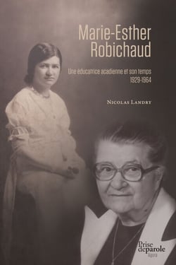 Marie-Esther Robichaud - Une éducatrice acadienne et son temps (1929-1964)