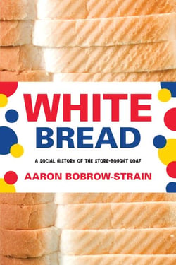 White Bread - A Social History of the Store-Bought Loaf