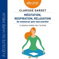 Méditation, respiration, relaxation - Se ressourcer pour tout concilier - Contient un livret de 12 pages