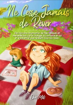 Ne Cesse Jamais de Rêver: Des histoires inspirantes de filles uniques et merveilleuses sur le courage, la confiance en soi et le potentiel que recèlent tous nos rêves - Livres de Motivation pour Enfants, #1