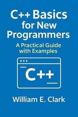 C++ Basics for New Programmers: A Practical Guide with Examples