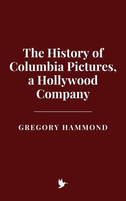 The History of Columbia Pictures, a Hollywood Company