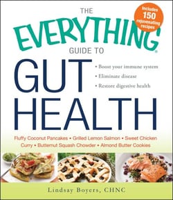 The Everything Guide to Gut Health - Boost Your Immune System, Eliminate Disease, and Restore Digestive Health