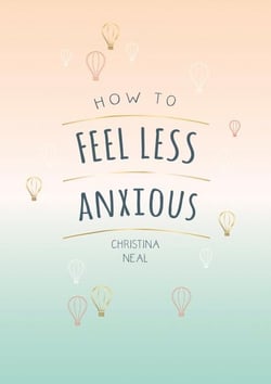 How to Feel Less Anxious - Tips and Techniques to Help You Say Goodbye to Your Worries