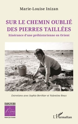 Sur le chemin oublié des pierres taillées - Itinérance d’une préhistorienne en Orient