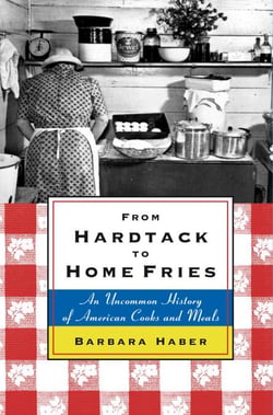 From Hardtack to Homefries - An Uncommon History of American Cooks and Meals