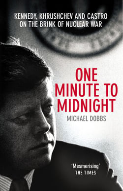 One Minute To Midnight - Kennedy, Khrushchev and Castro on the Brink of Nuclear War