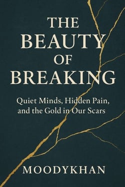 The Beauty of Breaking: Quiet Minds, Hidden Pain, and the Gold in Our Scars