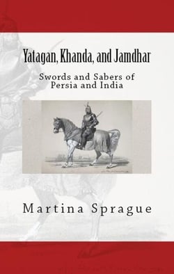 Yatagan, Khanda, and Jamdhar: Swords and Sabers of Persia and India - Knives, Swords, and Bayonets: A World History of Edged Weapon Warfare, #6