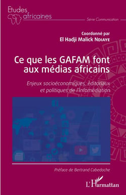 Ce que les GAFAM font aux médias africains - Enjeux socioéconomiques, éditoriaux et politiques de l'infomédiation