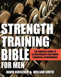 Strength Training Bible for Men - The Complete Guide to Lifting Weights for Power, Strength &amp; Performance