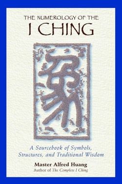 The Numerology of the I Ching - A Sourcebook of Symbols, Structures, and Traditional Wisdom