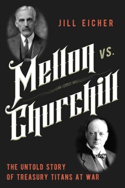 Mellon vs. Churchill - The Untold Story of Treasury Titans at War