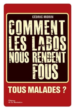 Comment les labos nous rendent fous. Tous malades - Tous malades ?