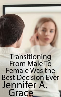 Transitioning From Male To Female Was the Best Decision Ever