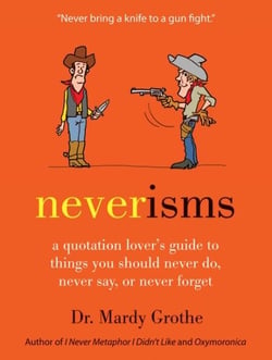 Neverisms - A Quotation Lover's Guide to Things You Should Never Do, Never Say, or Never Forget