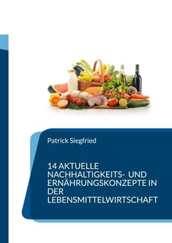 14 aktuelle Nachhaltigkeits- und Ernährungskonzepte in der Lebensmittelwirtschaft - Green Marketing, Nachhaltige Logistik, Flexitarismus, Zero Waste, Urban Farming, Vertical Farming, Snackifikation, Vegane Ernährung, Nachhaltige Verpackung, Letzte Meil...