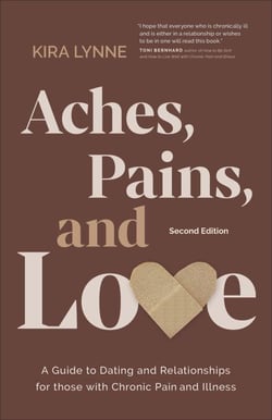 Aches, Pains, and Love: A Guide to Dating and Relationships for Those with Chronic Pain and Illness - Second Edition