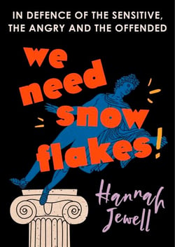 We Need Snowflakes - In defence of the sensitive, the angry and the offended. As featured on R4 Woman's Hour