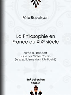 La Philosophie en France au XIXe siècle - Suivie du Rapport sur le prix Victor Cousin (le scepticisme dans l'Antiquité)