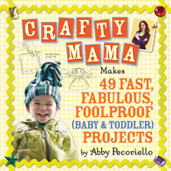 Crafty Mama - Makes 49 Fast, Fabulous, Foolproof (Baby &amp; Toddler) Projects