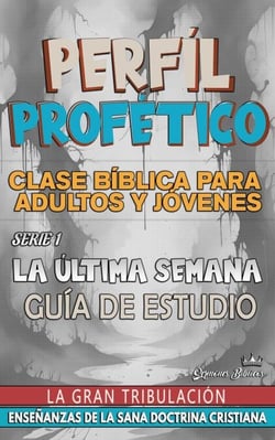 Perfíl Profético: La Última Semana, La Gran Tribulación - Profecías Bíblicas, #1