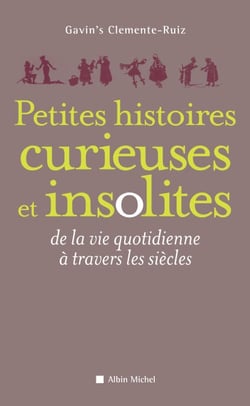 Petites Histoires curieuses et insolites - de la vie quotidienne à travers les siècles