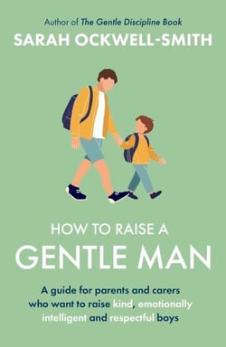 How to Raise a Gentle Man - A guide for parents and carers who want to raise kind, emotionally intelligent and respectful boys