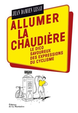 Allumer la chaudière. Le Dico savoureux des expressions du cyclisme - Le Dico savoureux des expressions du cyclisme