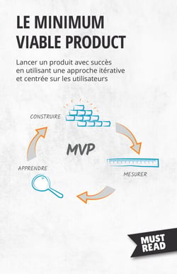 Le minimum viable product - Lancer un produit avec succès en utilisant une approche itérative et centrée sur les utilisateurs