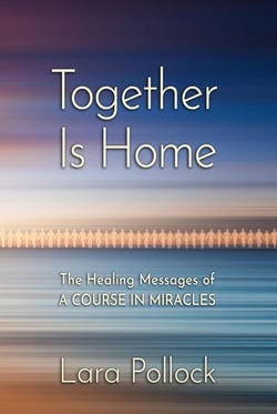 Together Is Home: The Healing Messages of a Course in Miracles