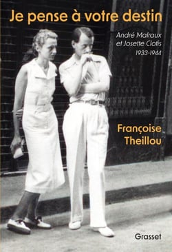 Je pense à votre destin - André Malraux et Josette Clotis - 1933-1944