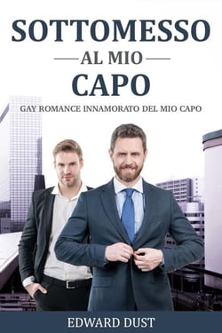 Sottomesso al mio Capo Gay romance innamorato del mio capo - Racconti erotici gay per adulti, #4