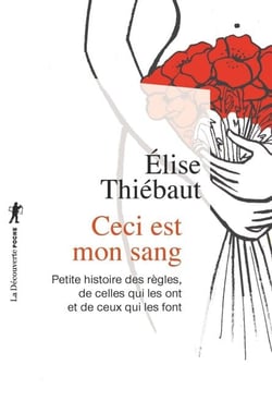 Ceci est mon sang - Petite histoire des règles, de celles qui les ont et de ceux qui les font
